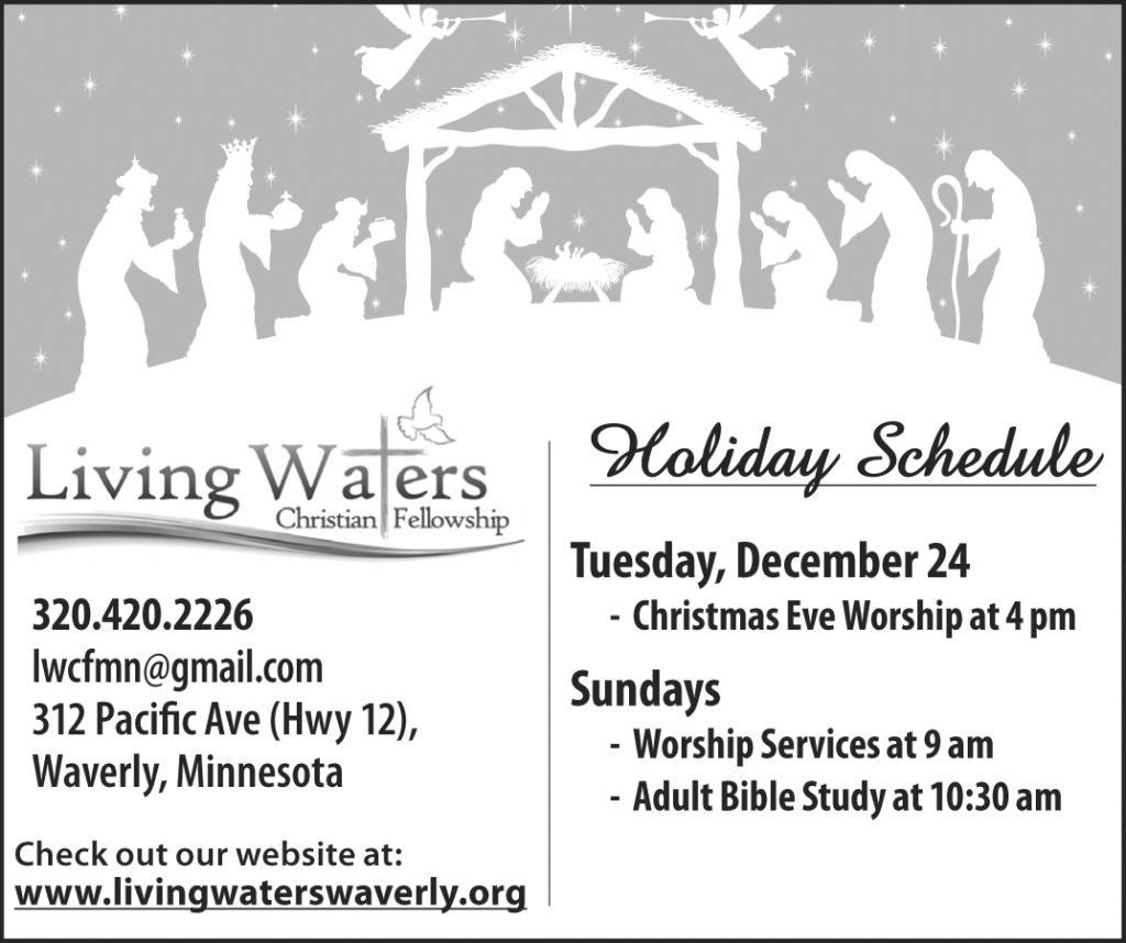 Living Waters Christian Fellowship in Waverly, MN holiday schedule: Tues, Dec 24, Christmas Eve Worship at 4 pm; Sundays worship service at 9 am.